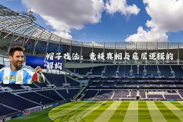 帽子戏法:竞技真相与底层逻辑的解构