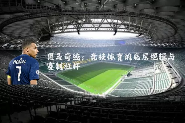 黑马奇迹:竞技体育的底层逻辑与赛制杠杆