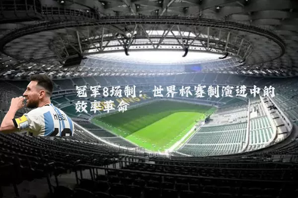 冠军8场制：世界杯赛制演进中的效率革命